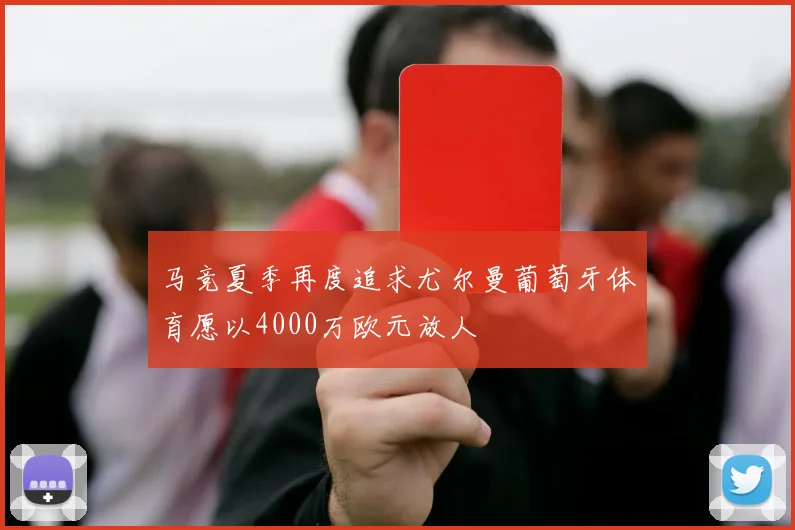 马竞夏季再度追求尤尔曼葡萄牙体育愿以4000万欧元放人